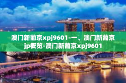 澳门新葡京xpj9601-一、澳门新葡京jp概览-澳门新葡京xpj9601