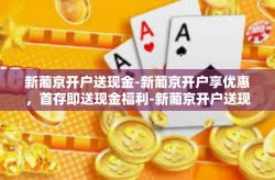 新葡京开户送现金-新葡京开户享优惠，首存即送现金福利-新葡京开户送现金