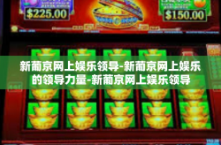 新葡京网上娱乐领导-新葡京网上娱乐的领导力量-新葡京网上娱乐领导