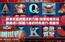 新葡京品牌商店到几楼-探索新葡京品牌商店—探秘几楼的时尚魔力-新葡京品牌商店到几楼