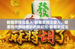 新葡京投注登入-新葡京投注登入，探索现代网络博彩的新纪元-新葡京投注登入