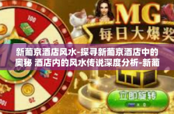 新葡京酒店风水-探寻新葡京酒店中的奥秘 酒店内的风水传说深度分析-新葡京酒店风水