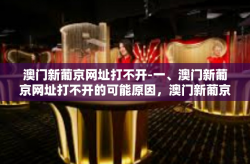澳门新葡京网址打不开-一、澳门新葡京网址打不开的可能原因，澳门新葡京网址打不开
