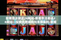 新葡京注册送26网站-新葡京注册送26网站—探索优质体验与丰厚福利-新葡京注册送26网站
