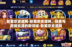 新葡京资源网-新葡京资源网，探索与挖掘资源的新领域-新葡京资源网