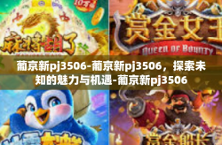 葡京新pj3506-葡京新pj3506，探索未知的魅力与机遇-葡京新pj3506