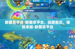 新葡京平台-新葡京平台，探索前沿，体验卓越-新葡京平台