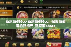 新京葡686cc-新京葡686cc，探索葡萄酒的新纪元-新京葡686cc