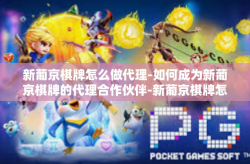 新葡京棋牌怎么做代理-如何成为新葡京棋牌的代理合作伙伴-新葡京棋牌怎么做代理
