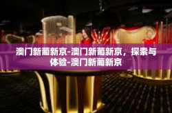 澳门新葡新京-澳门新葡新京，探索与体验-澳门新葡新京