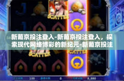 新葡京投注登入-新葡京投注登入，探索现代网络博彩的新纪元-新葡京投注登入