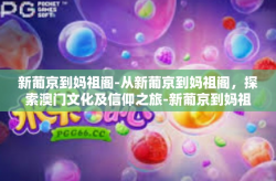 新葡京到妈祖阁-从新葡京到妈祖阁，探索澳门文化及信仰之旅-新葡京到妈祖阁