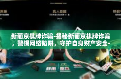 新葡京棋牌诈骗-揭秘新葡京棋牌诈骗，警惕网络陷阱，守护自身财产安全-新葡京棋牌诈骗