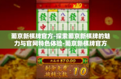 葡京新棋牌官方-探索葡京新棋牌的魅力与官网特色体验-葡京新棋牌官方