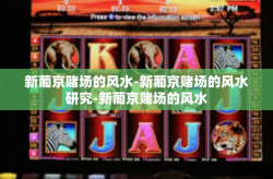 新葡京赌场的风水-新葡京赌场的风水研究-新葡京赌场的风水