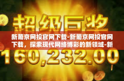 新葡京网投官网下载-新葡京网投官网下载，探索现代网络博彩的新领域-新葡京网投官网下载