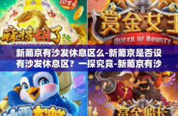 新葡京有沙发休息区么-新葡京是否设有沙发休息区？一探究竟-新葡京有沙发休息区么