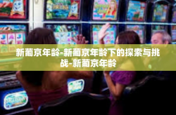 新葡京年龄-新葡京年龄下的探索与挑战-新葡京年龄
