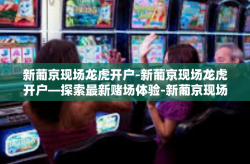 新葡京现场龙虎开户-新葡京现场龙虎开户—探索最新赌场体验-新葡京现场龙虎开户