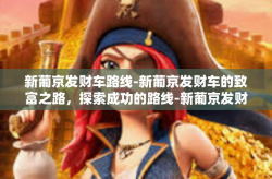 新葡京发财车路线-新葡京发财车的致富之路，探索成功的路线-新葡京发财车路线