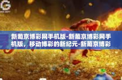 新葡京博彩网手机版-新葡京博彩网手机版，移动博彩的新纪元-新葡京博彩网手机版