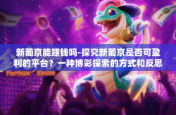 新葡京能赚钱吗-探究新葡京是否可盈利的平台？一种博彩探索的方式和反思-新葡京能赚钱吗