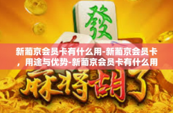 新葡京会员卡有什么用-新葡京会员卡，用途与优势-新葡京会员卡有什么用