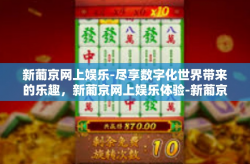 新葡京网上娱乐-尽享数字化世界带来的乐趣，新葡京网上娱乐体验-新葡京网上娱乐