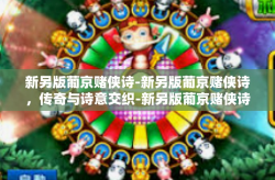 新另版葡京赌侠诗-新另版葡京赌侠诗，传奇与诗意交织-新另版葡京赌侠诗