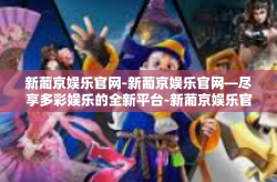 新葡京娱乐官网-新葡京娱乐官网—尽享多彩娱乐的全新平台-新葡京娱乐官网