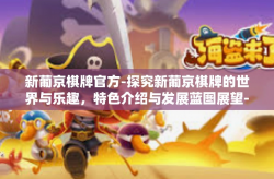新葡京棋牌官方-探究新葡京棋牌的世界与乐趣，特色介绍与发展蓝图展望-新葡京棋牌官方