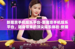 新葡京手机娱乐平台-新葡京手机娱乐平台，随身带来的顶尖娱乐体验-新葡京手机娱乐平台