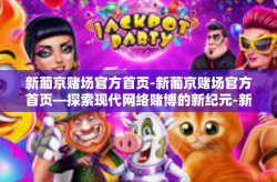 新葡京赌场官方首页-新葡京赌场官方首页—探索现代网络赌博的新纪元-新葡京赌场官方首页