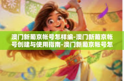 澳门新葡京帐号怎样编-澳门新葡京帐号创建与使用指南-澳门新葡京帐号怎样编