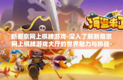 新葡京网上棋牌游戏-深入了解新葡京网上棋牌游戏大厅的世界魅力与挑战-新葡京网上棋牌游戏