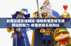 新葡京娱乐场网站-揭秘新葡京娱乐场网站的魅力-新葡京娱乐场网站