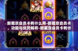 新葡京会员卡有什么用-新葡京会员卡，功能与优势解析-新葡京会员卡有什么用