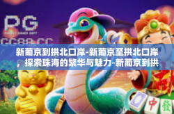 新葡京到拱北口岸-新葡京至拱北口岸，探索珠海的繁华与魅力-新葡京到拱北口岸