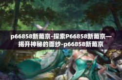 p66858新葡京-探索P66858新葡京—揭开神秘的面纱-p66858新葡京
