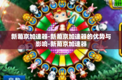 新葡京加速器-新葡京加速器的优势与影响-新葡京加速器