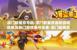 澳门新葡京号码-澳门新葡京最新游戏攻略及热门游戏编号探索-澳门新葡京号码