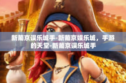 新葡京误乐城手-新葡京娱乐城，手游的天堂-新葡京误乐城手