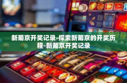 新葡京开奖记录-探索新葡京的开奖历程-新葡京开奖记录