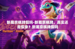 新葡京棋牌假吗-新葡京棋牌，真实还是假象？新葡京棋牌假吗