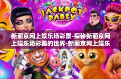 新葡京网上娱乐场彩票-探秘新葡京网上娱乐场彩票的世界-新葡京网上娱乐场彩票