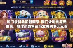 澳门永利会和新葡京-澳门永利会与新葡京，解读两地繁荣与发展的多元元素-澳门永利会和新葡京