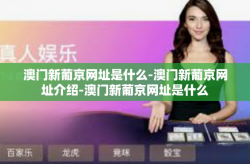 澳门新葡京网址是什么-澳门新葡京网址介绍-澳门新葡京网址是什么