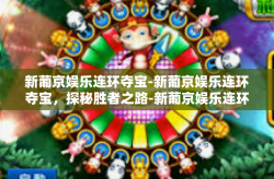 新葡京娱乐连环夺宝-新葡京娱乐连环夺宝，探秘胜者之路-新葡京娱乐连环夺宝