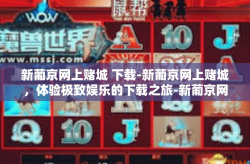 新葡京网上赌城 下载-新葡京网上赌城，体验极致娱乐的下载之旅-新葡京网上赌城 下载