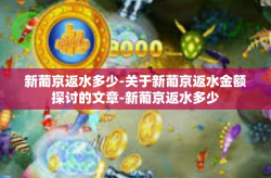 新葡京返水多少-关于新葡京返水金额探讨的文章-新葡京返水多少